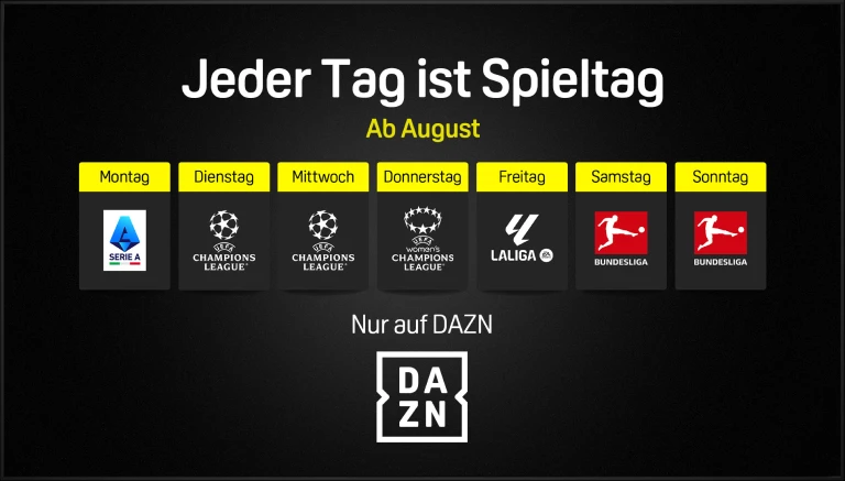 Jeder Tag ist Spieltag. Ab August, Montags: Serie A, Dienstags und Mittwochs: UEFA Champions League, Donnerstags: UEFA Woman's Champions League, Freitags: Laliga, Samstags und Sonntags: Bundesliga. Nur auf DAZN.
